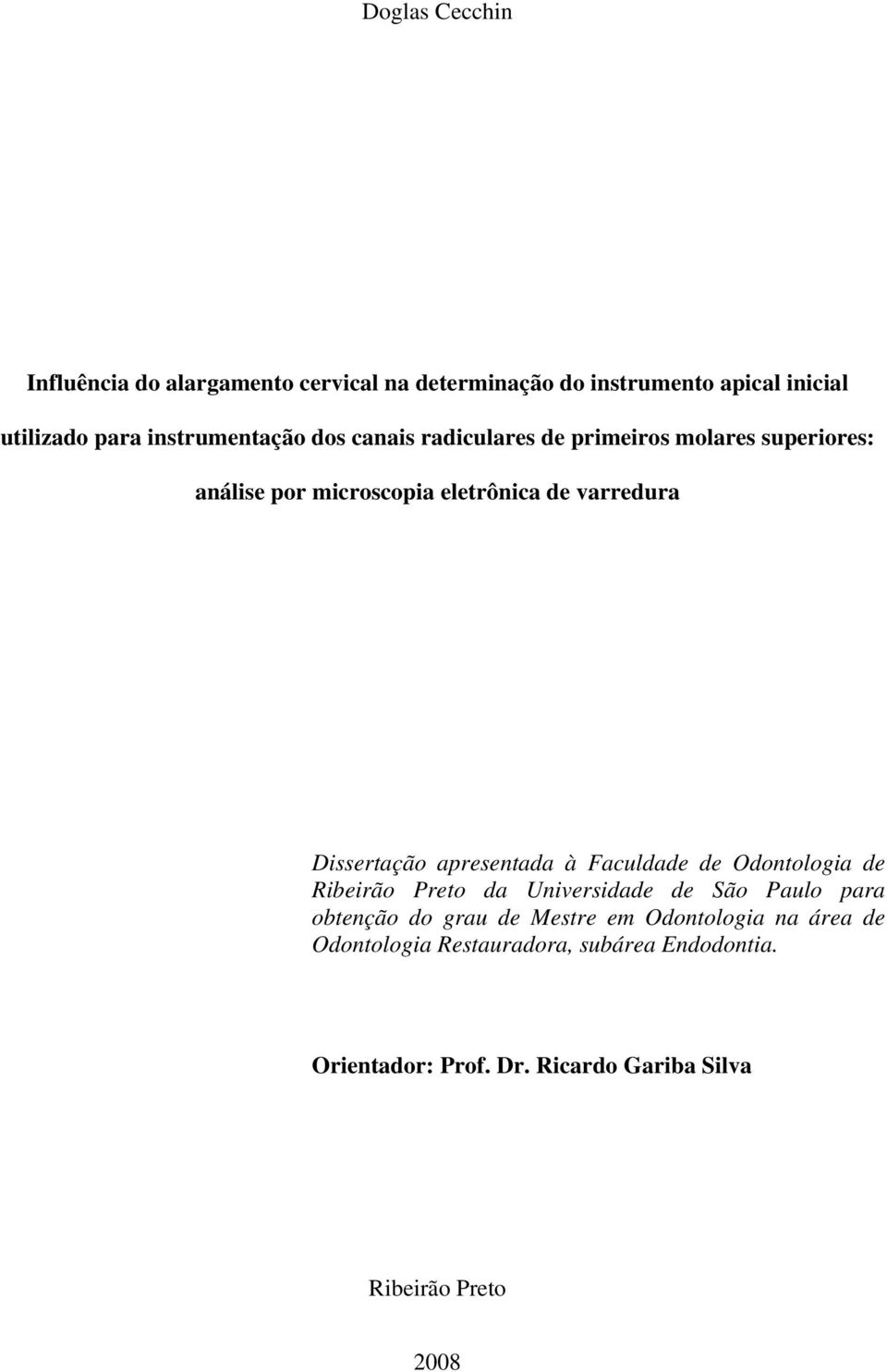 Dissertação apresentada à Faculdade de Odontologia de Ribeirão Preto da Universidade de São Paulo para obtenção do grau de