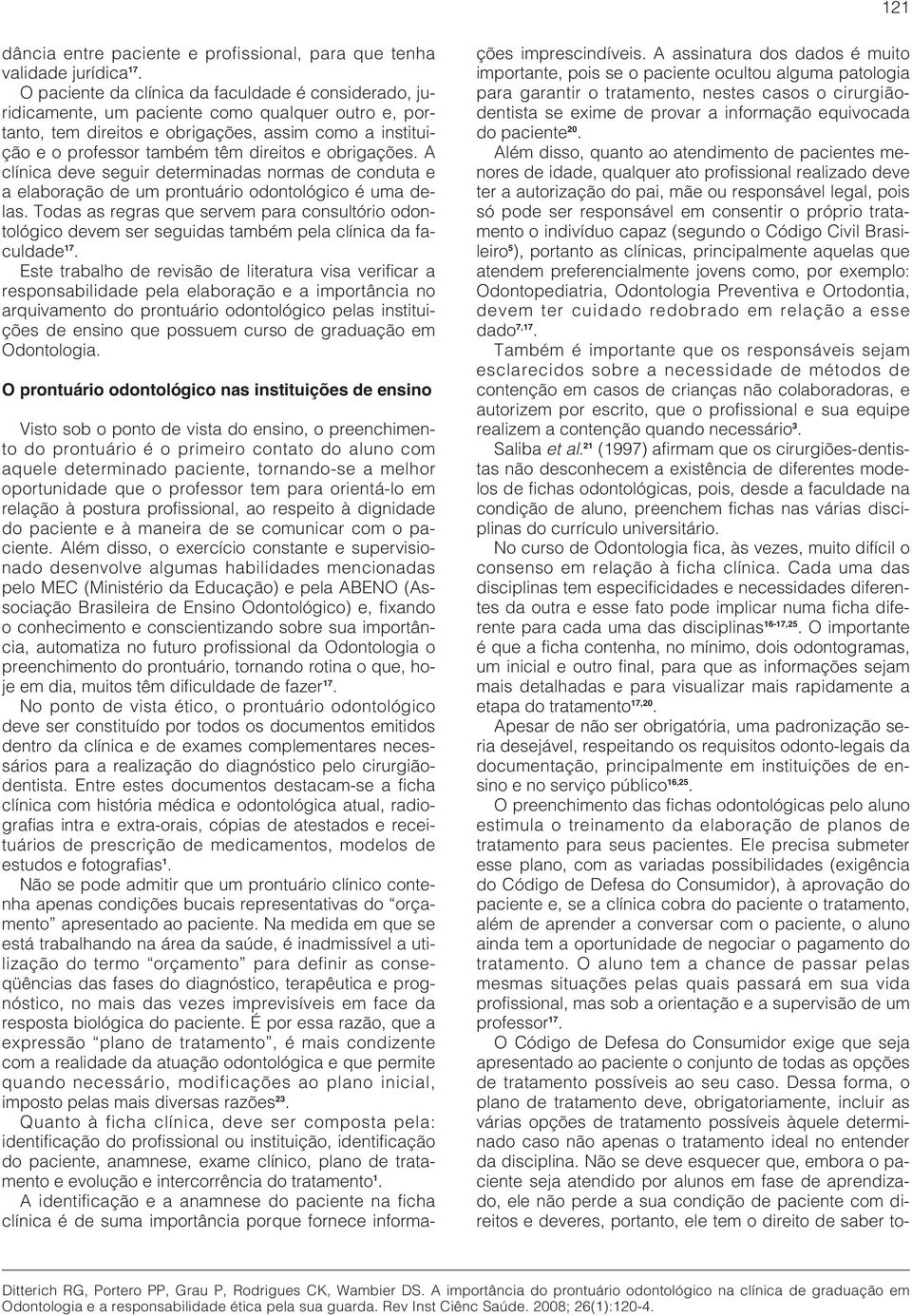 obrigações. A clínica deve seguir determinadas normas de conduta e a elaboração de um prontuário odontológico é uma delas.