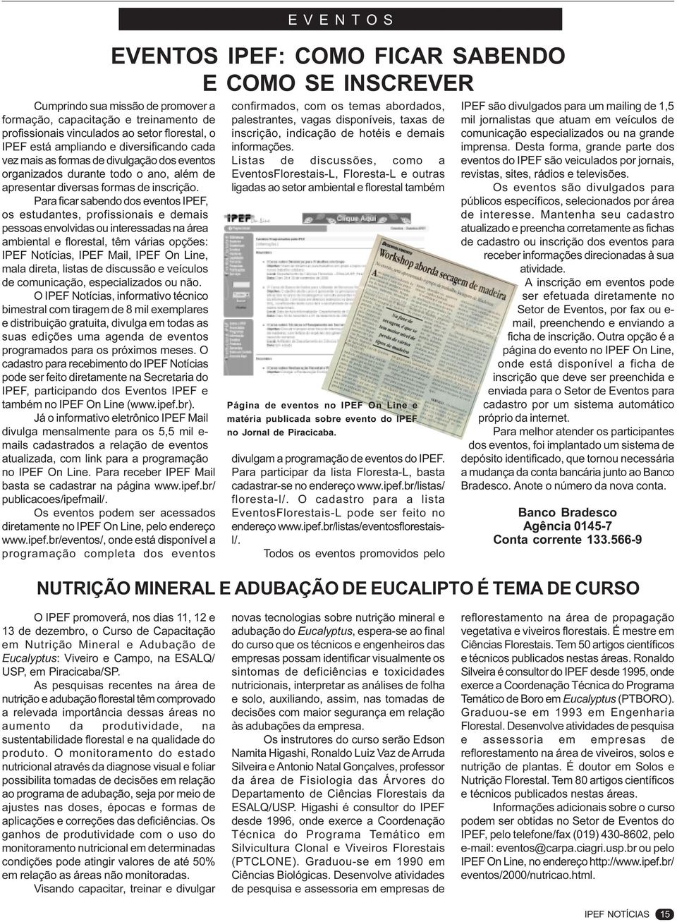 Para ficar sabendo dos eventos IPEF, os estudantes, profissionais e demais pessoas envolvidas ou interessadas na área ambiental e florestal, têm várias opções: IPEF Notícias, IPEF Mail, IPEF On Line,