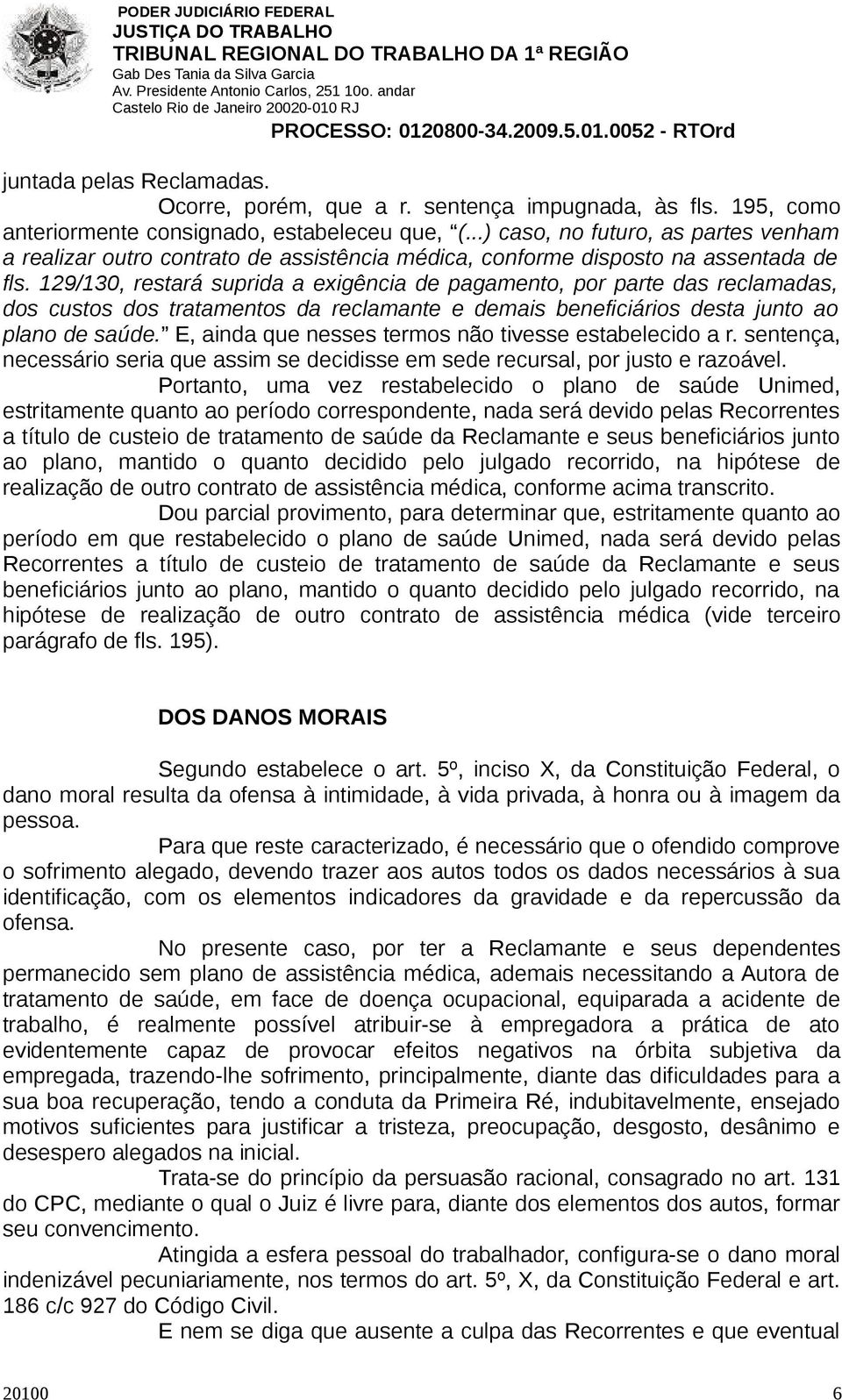 129/130, restará suprida a exigência de pagamento, por parte das reclamadas, dos custos dos tratamentos da reclamante e demais beneficiários desta junto ao plano de saúde.