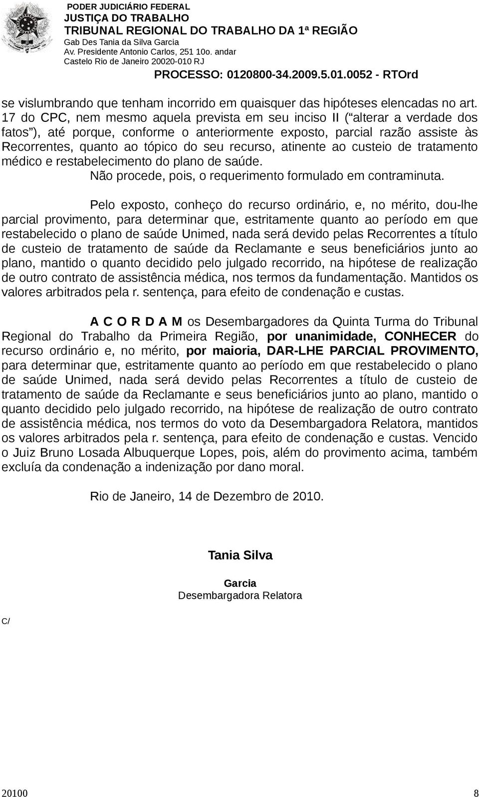 recurso, atinente ao custeio de tratamento médico e restabelecimento do plano de saúde. Não procede, pois, o requerimento formulado em contraminuta.