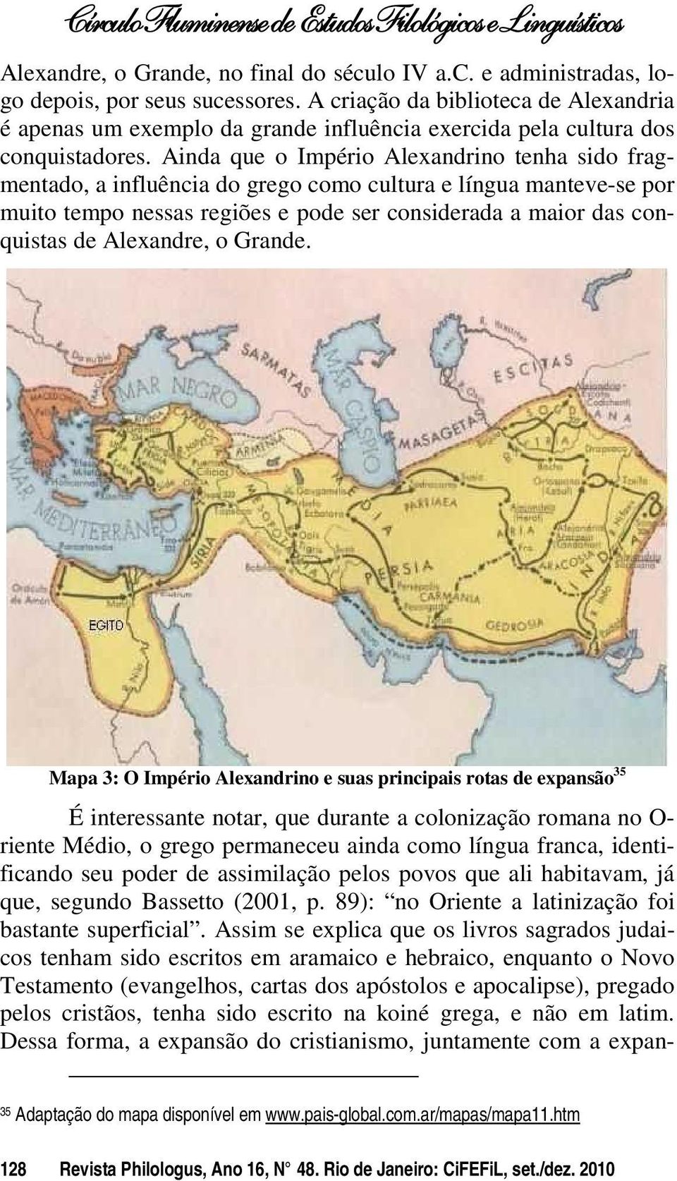 Ainda que o Império Alexandrino tenha sido fragmentado, a influência do grego como cultura e língua manteve-se por muito tempo nessas regiões e pode ser considerada a maior das conquistas de