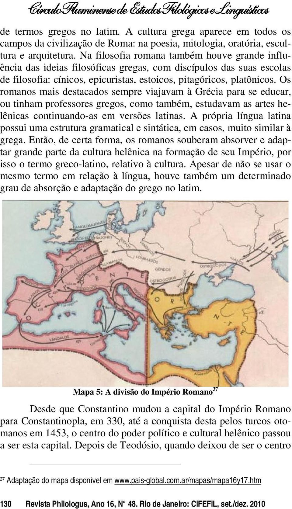 Os romanos mais destacados sempre viajavam à Grécia para se educar, ou tinham professores gregos, como também, estudavam as artes helênicas continuando-as em versões latinas.