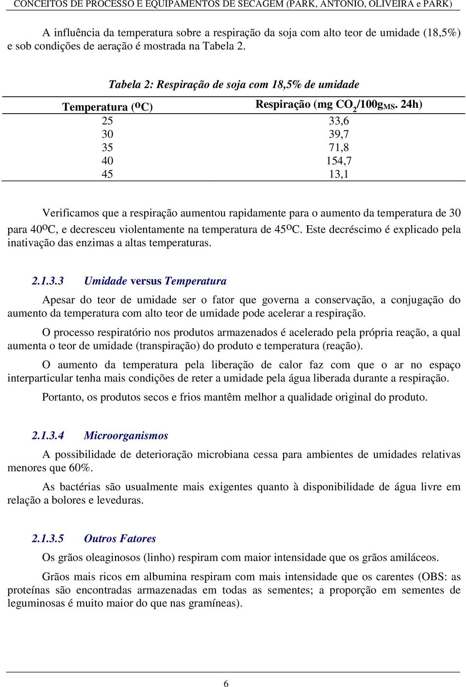 4h) 5 33,6 30 39,7 35 7,8 40 54,7 45 3, Verificaos que a respiração auentou rapidaente para o auento da teperatura de 30 para 40 o C, e decresceu violentaente na teperatura de 45 o C.