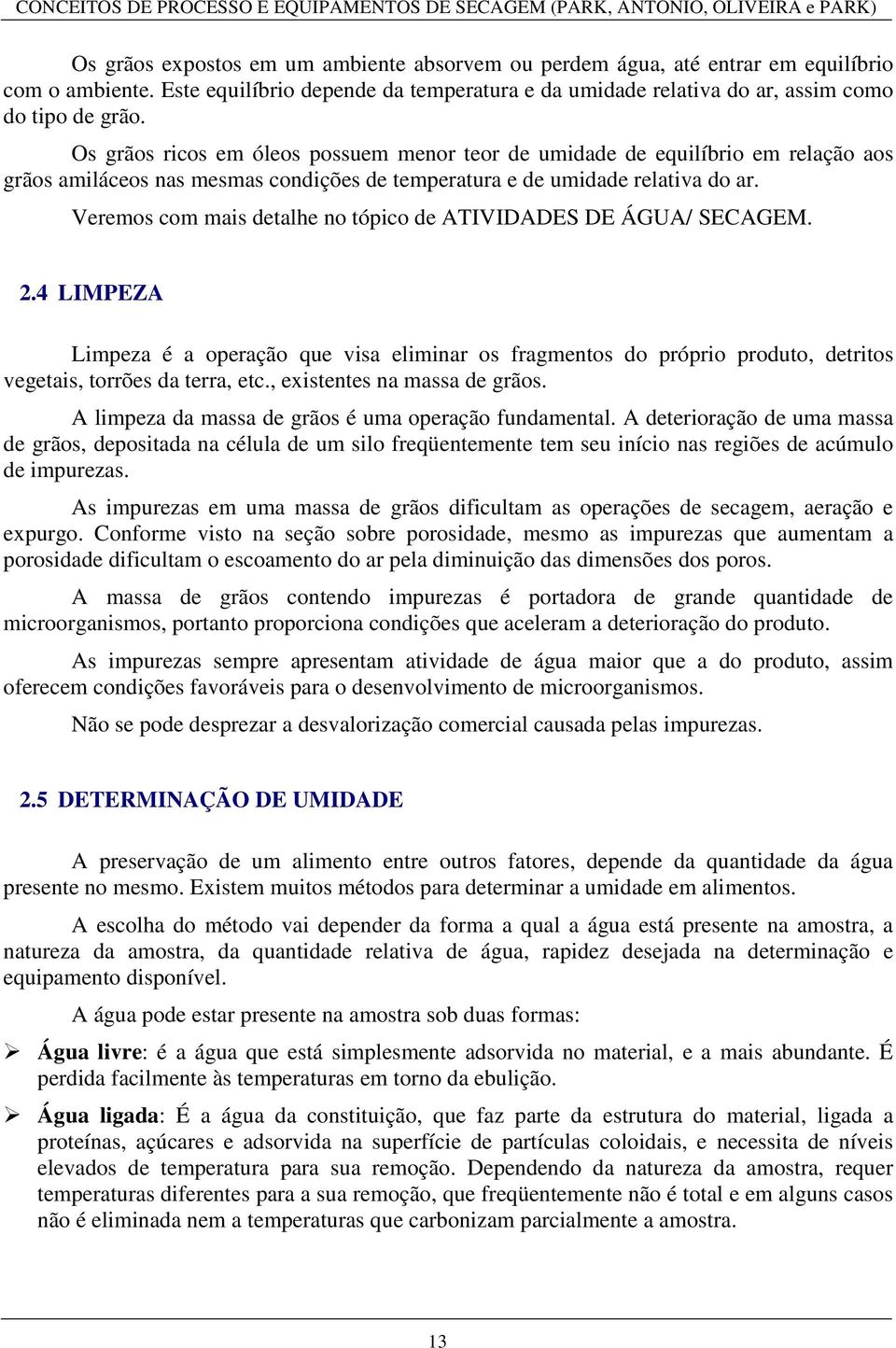 Vereos co ais detalhe no tópico de ATIVIDADES DE ÁGUA/ SECAGEM..4 LIMPEZA Lipeza é a operação que visa eliinar os fragentos do próprio produto, detritos vegetais, torrões da terra, etc.