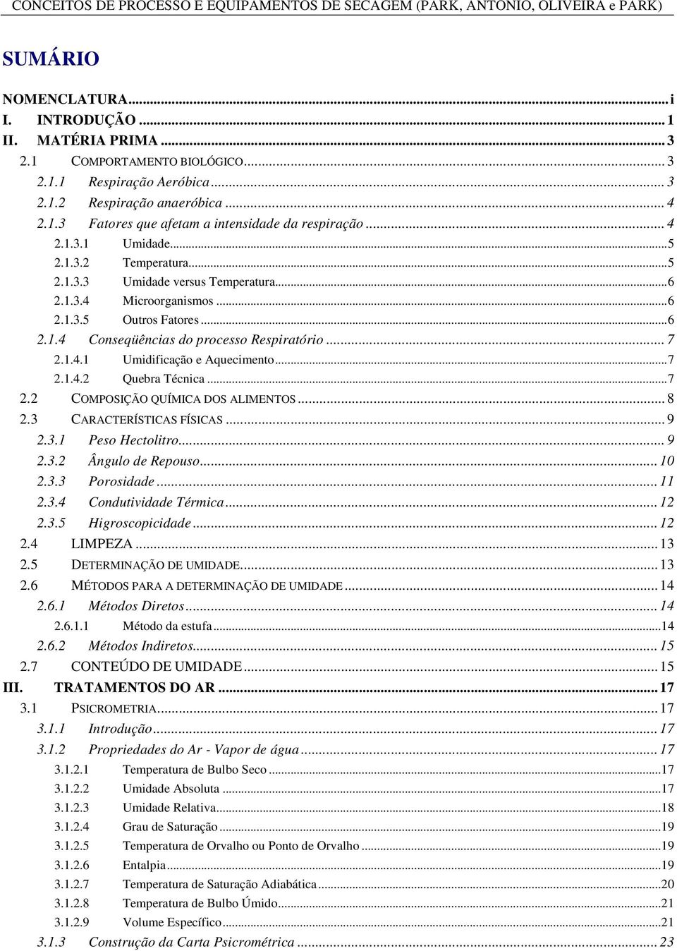 ..7. COMPOSIÇÃO QUÍMICA DOS ALIMENTOS... 8.3 CARACTERÍSTICAS FÍSICAS... 9.3. Peso Hectolitro... 9.3. Ângulo de Repouso... 0.3.3 Porosidade....3.4 Condutividade Térica....3.5 Higroscopicidade.