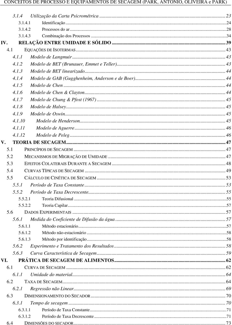 .. 44 4..6 Modelo de Chen Clayton... 44 4..7 Modelo de Chung Pfost (967)... 45 4..8 Modelo de Halsey... 45 4..9 Modelo de Osin... 45 4..0 Modelo de Henderson... 45 4.. Modelo de Aguerre... 46 4.