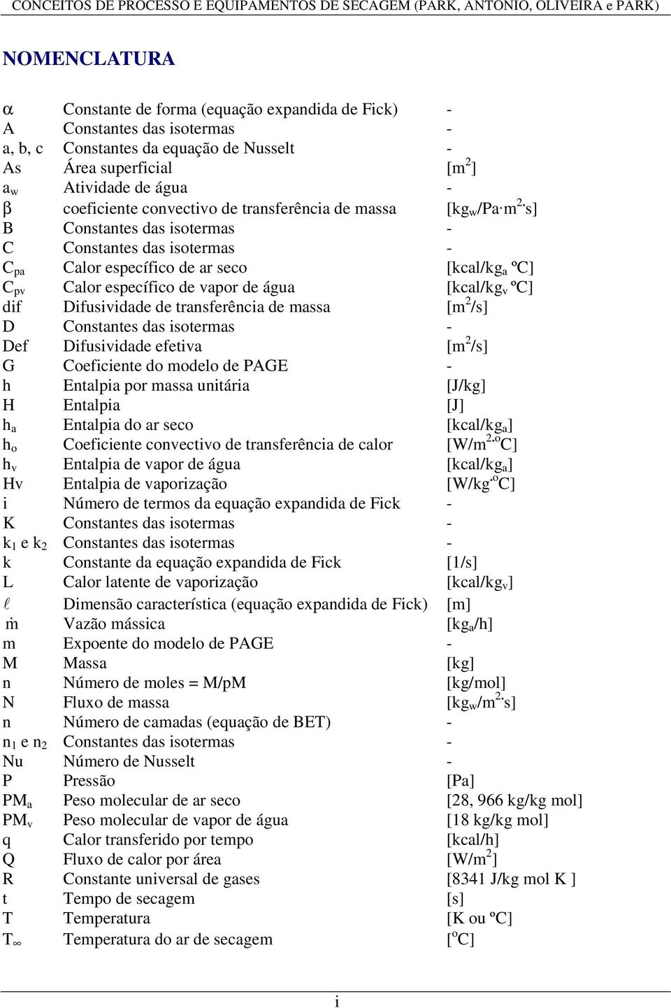 s] B Constantes das isoteras - C Constantes das isoteras - C pa Calor específico de ar seco [kcal/kg a ºC] C pv Calor específico de vapor de água [kcal/kg v ºC] dif Difusividade de transferência de