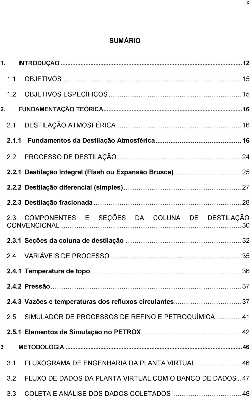 3 COMPONENTES E SEÇÕES DA COLUNA DE DESTILAÇÃO CONVENCIONAL... 30 2.3.1 Seções da coluna de destilação... 32 2.4 VARIÁVEIS DE PROCESSO... 35 2.4.1 Temperatura de topo... 36 2.4.2 Pressão... 37 2.4.3 Vazões e temperaturas dos refluxos circulantes.