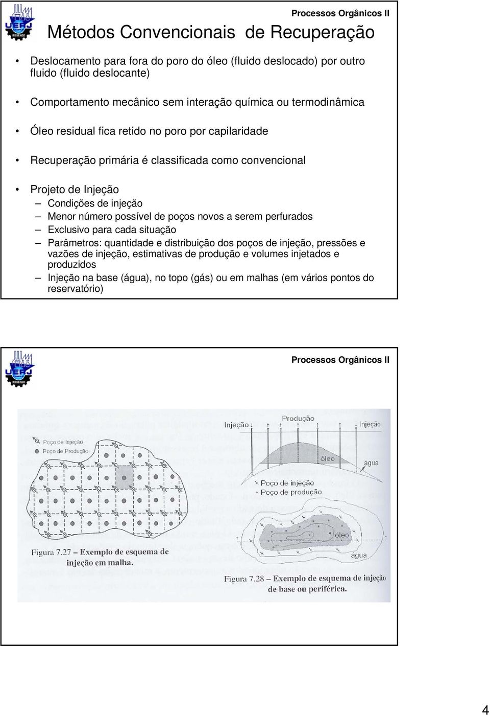 Condições de injeção Menor número possível de poços novos a serem perfurados Exclusivo para cada situação Parâmetros: quantidade e distribuição dos poços de