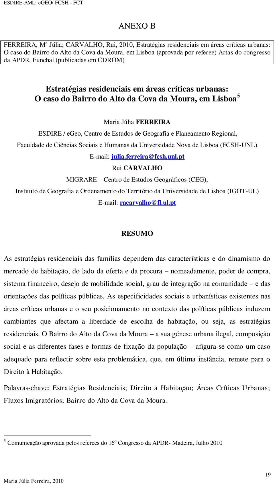 Geografia e Planeamento Regional, Faculdade de Ciências Sociais e Humanas da Universidade Nova de Lisboa (FCSH-UNL) E-mail: julia.ferreira@fcsh.unl.