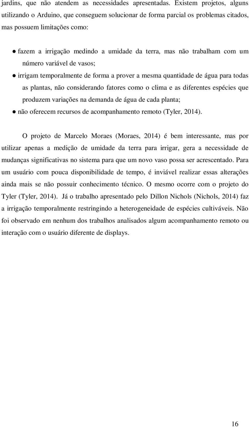 trabalham com um número variável de vasos; irrigam temporalmente de forma a prover a mesma quantidade de água para todas as plantas, não considerando fatores como o clima e as diferentes espécies que