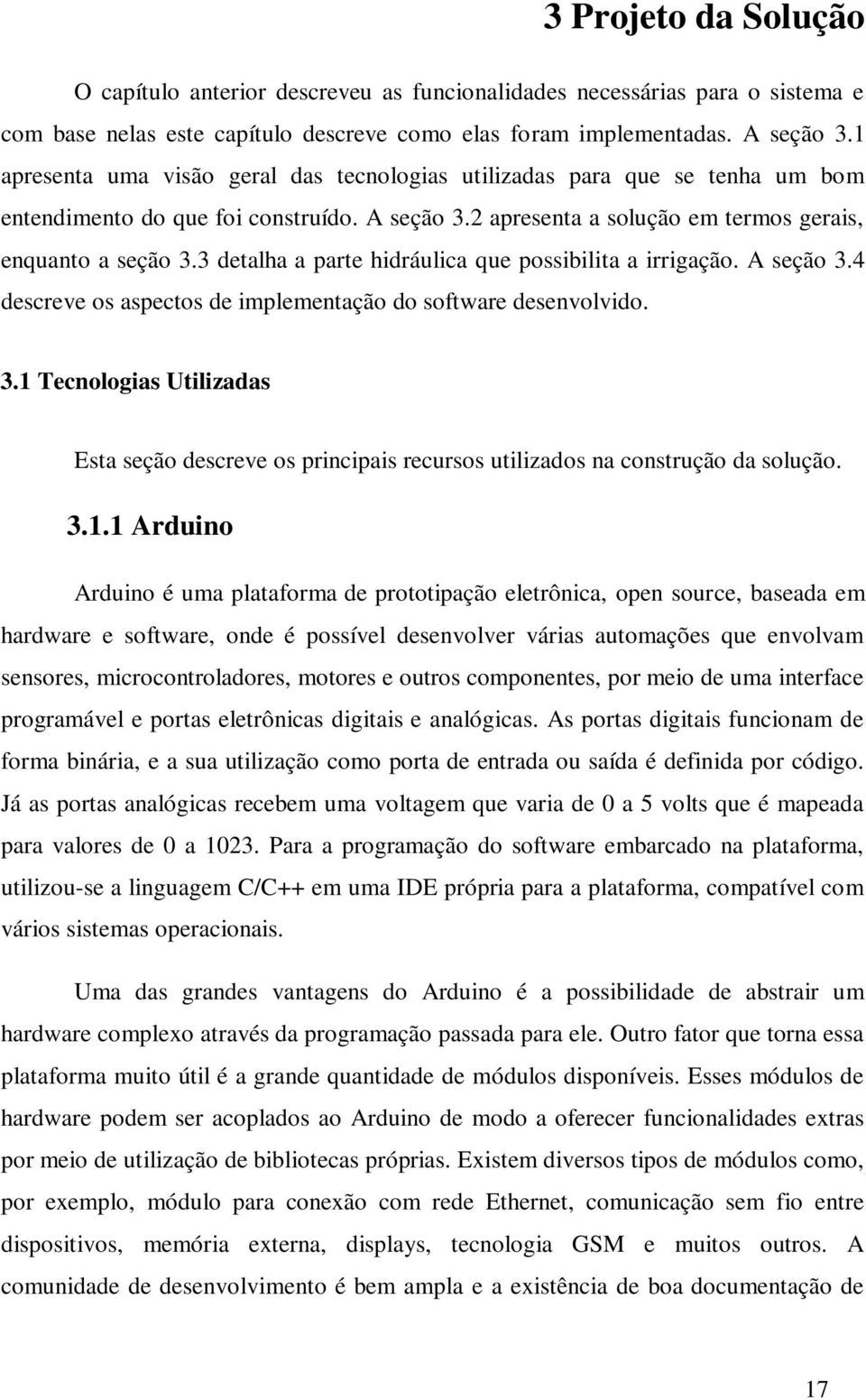 3 detalha a parte hidráulica que possibilita a irrigação. A seção 3.4 descreve os aspectos de implementação do software desenvolvido. 3.1 Tecnologias Utilizadas Esta seção descreve os principais recursos utilizados na construção da solução.