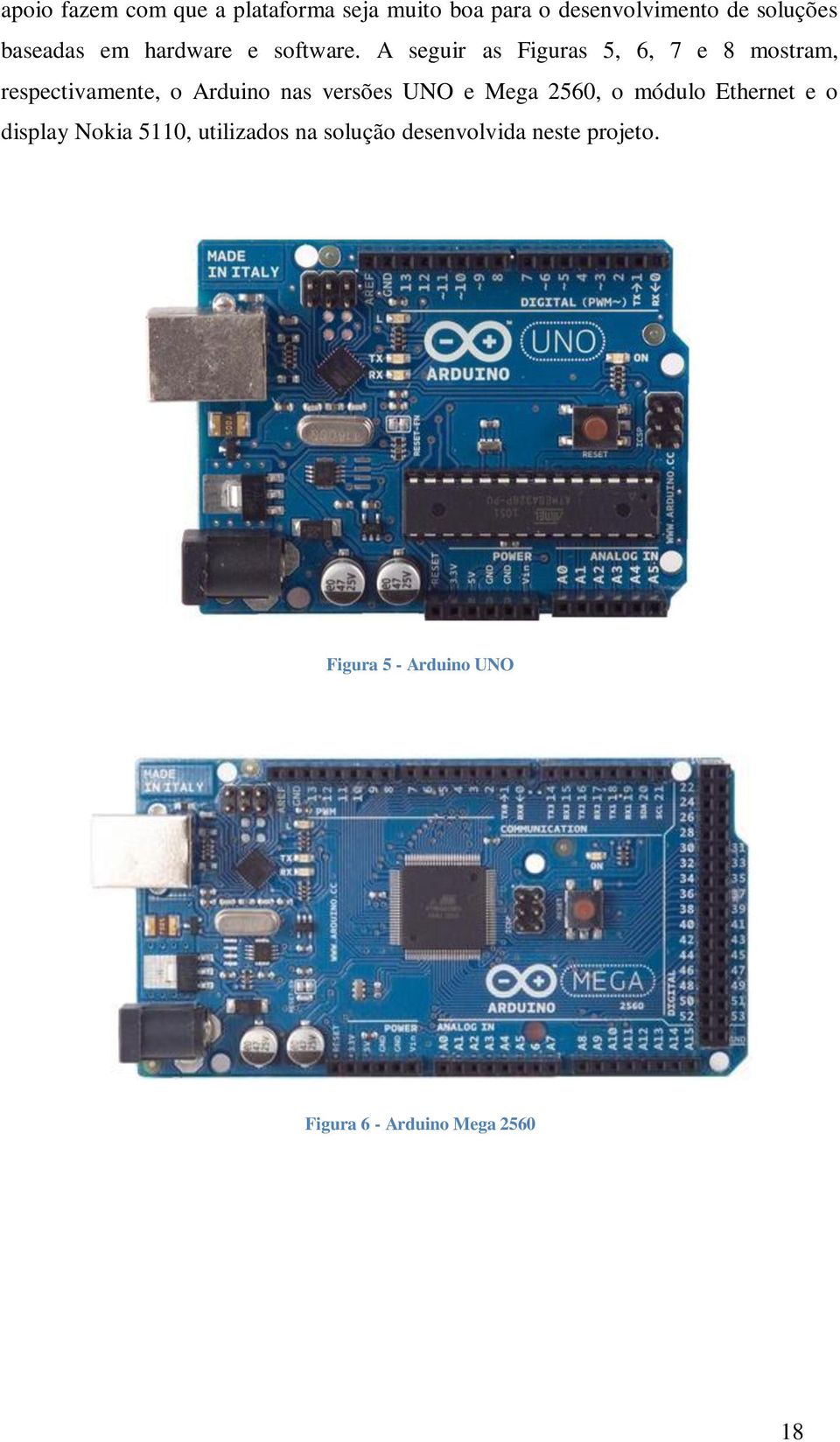 A seguir as Figuras 5, 6, 7 e 8 mostram, respectivamente, o Arduino nas versões UNO e