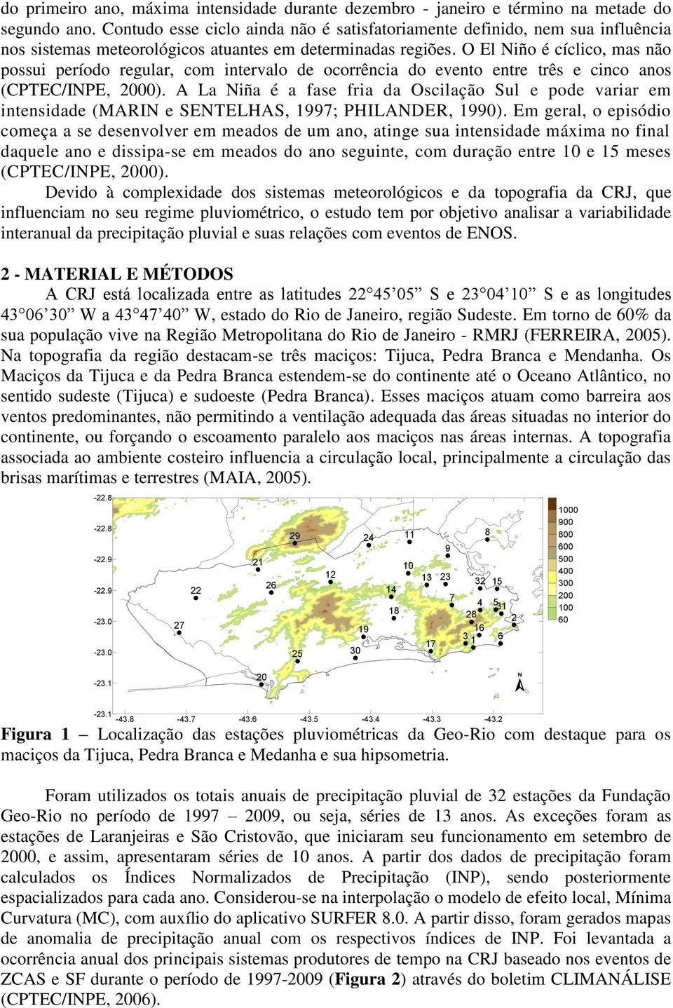 O El Niño é cíclico, mas não possui período regular, com intervalo de ocorrência do evento entre três e cinco anos (CPTEC/INPE, 000).