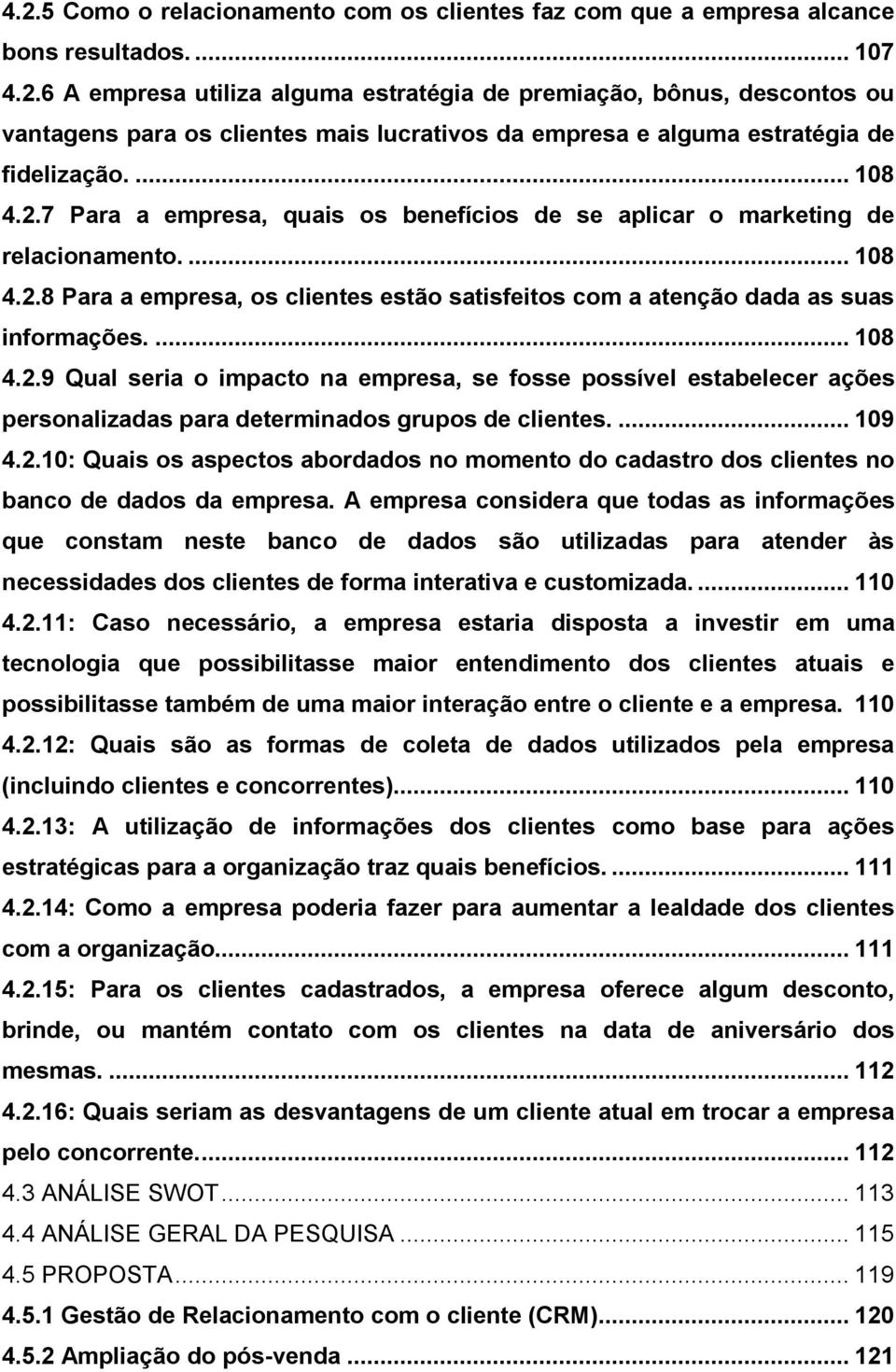 ... 109 4.2.10: Quais os aspectos abordados no momento do cadastro dos clientes no banco de dados da empresa.