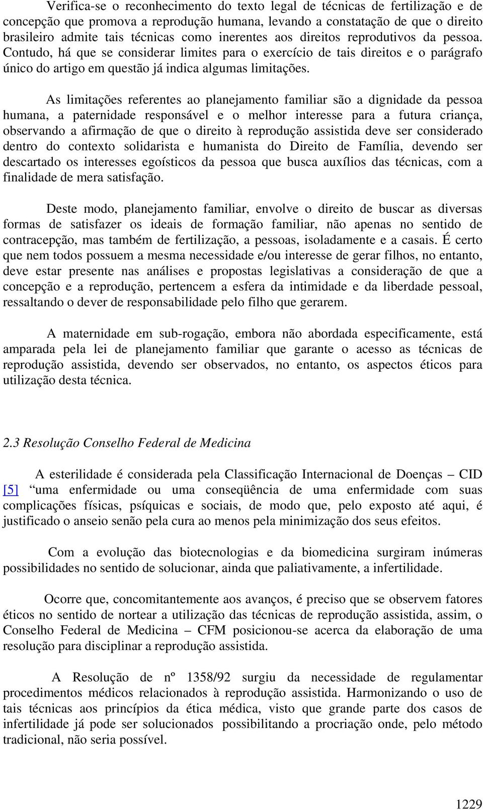 As limitações referentes ao planejamento familiar são a dignidade da pessoa humana, a paternidade responsável e o melhor interesse para a futura criança, observando a afirmação de que o direito à