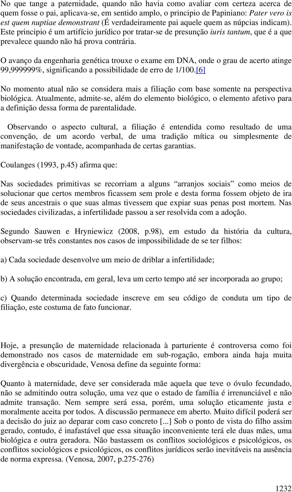 O avanço da engenharia genética trouxe o exame em DNA, onde o grau de acerto atinge 99,999999%, significando a possibilidade de erro de 1/100.