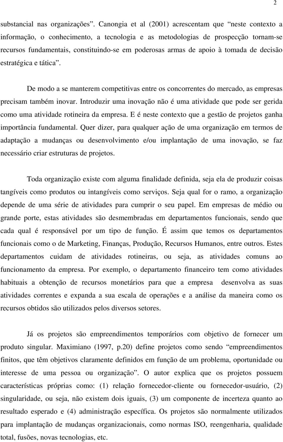 apoio à tomada de decisão estratégica e tática. De modo a se manterem competitivas entre os concorrentes do mercado, as empresas precisam também inovar.