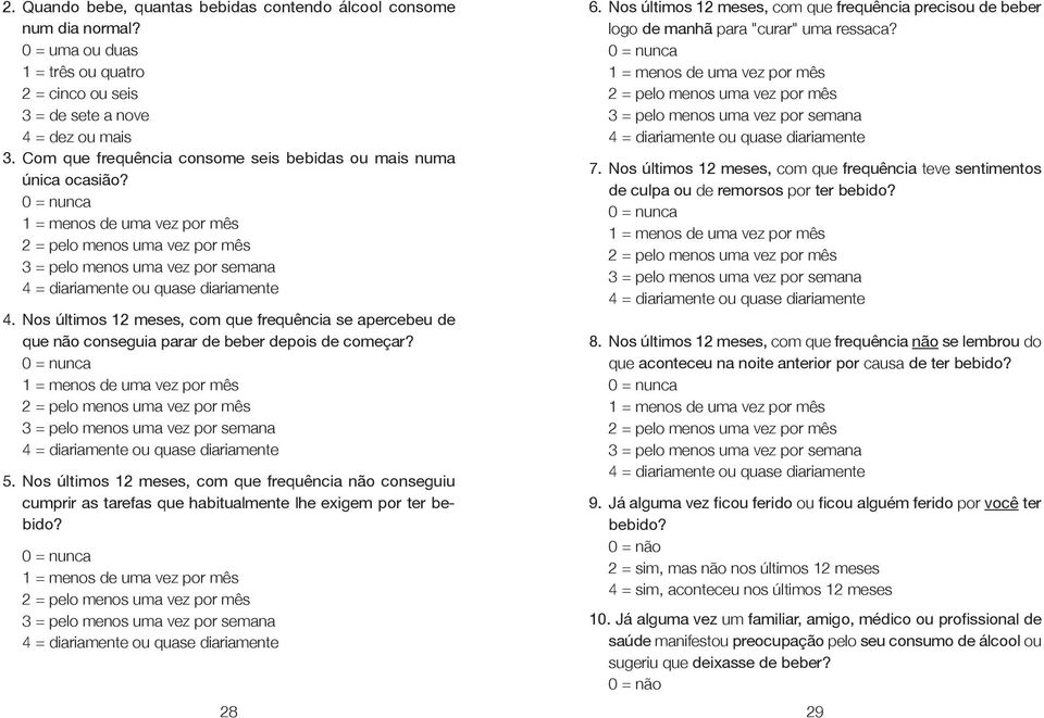 0 = nunca 1 = menos de uma vez por mês 2 = pelo menos uma vez por mês 3 = pelo menos uma vez por semana 4 = diariamente ou quase diariamente 4.