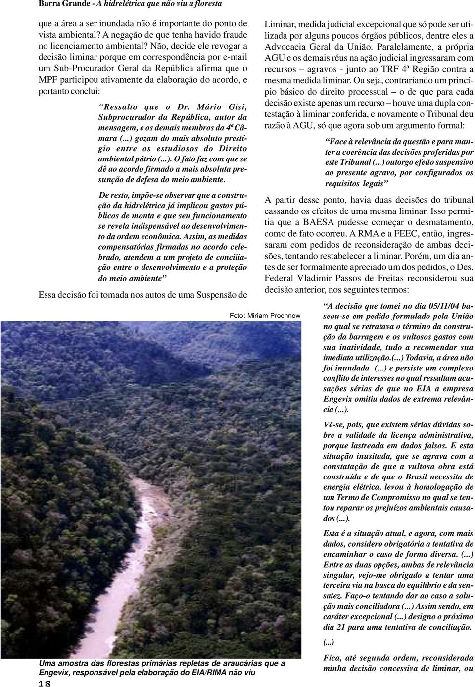 Ressalto que o Dr. Mário Gisi, Subprocurador da República, autor da mensagem, e os demais membros da 4ª Câmara (...) gozam do mais absoluto prestígio entre os estudiosos do Direito ambiental pátrio (.