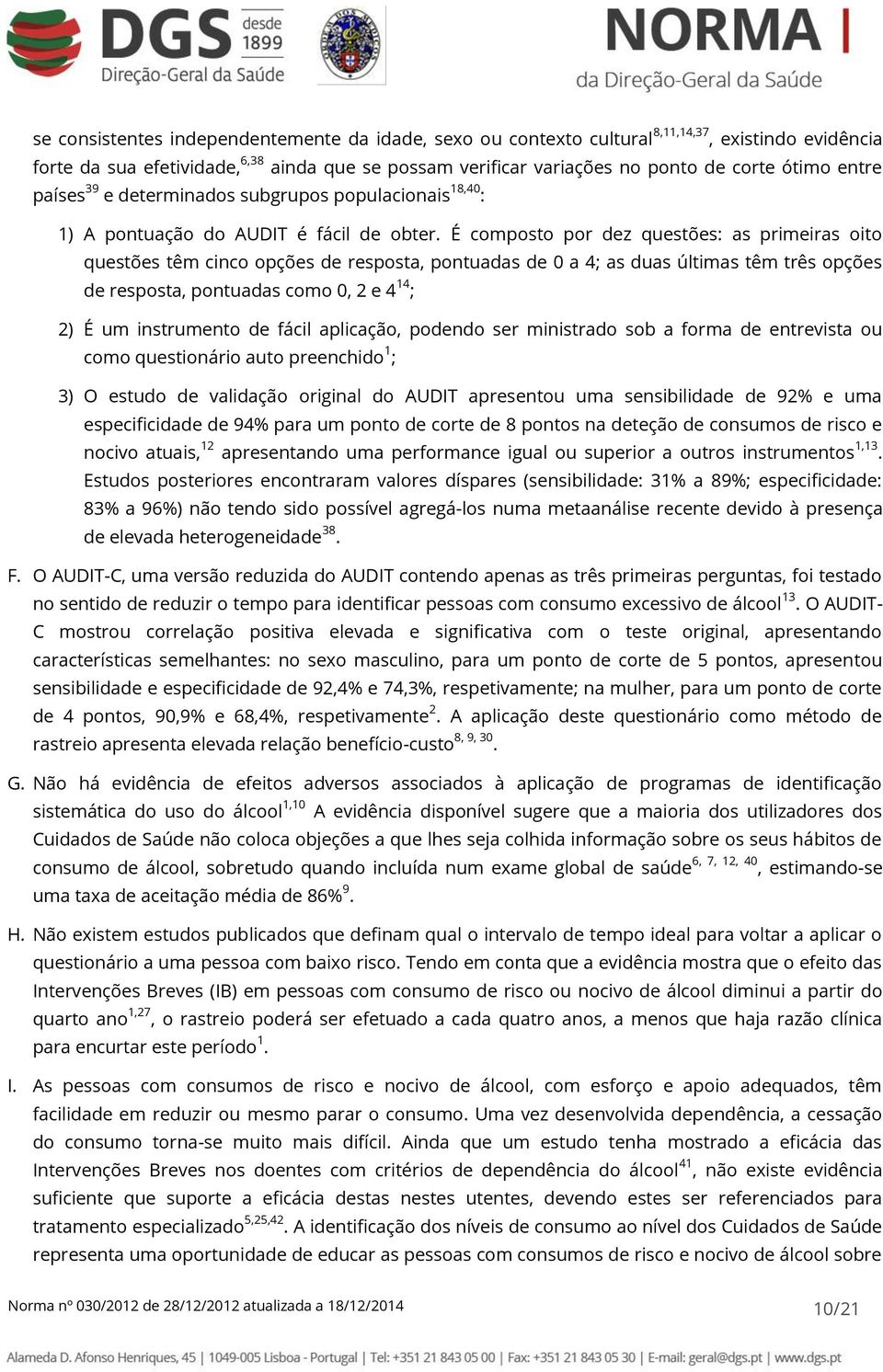 É composto por dez questões: as primeiras oito questões têm cinco opções de resposta, pontuadas de 0 a 4; as duas últimas têm três opções de resposta, pontuadas como 0, 2 e 4 14 ; 2) É um instrumento