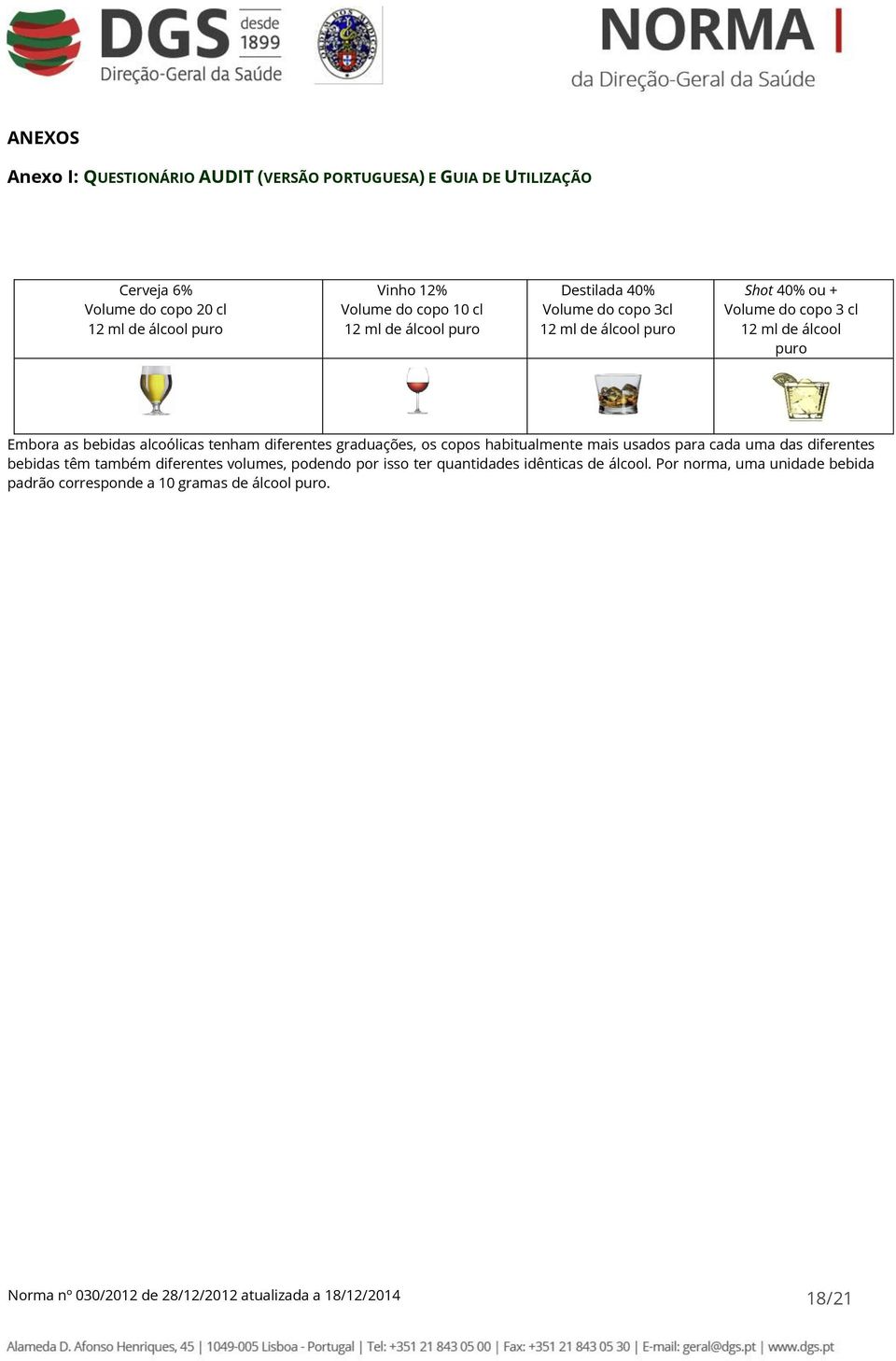 tenham diferentes graduações, os copos habitualmente mais usados para cada uma das diferentes bebidas têm também diferentes volumes, podendo por isso ter