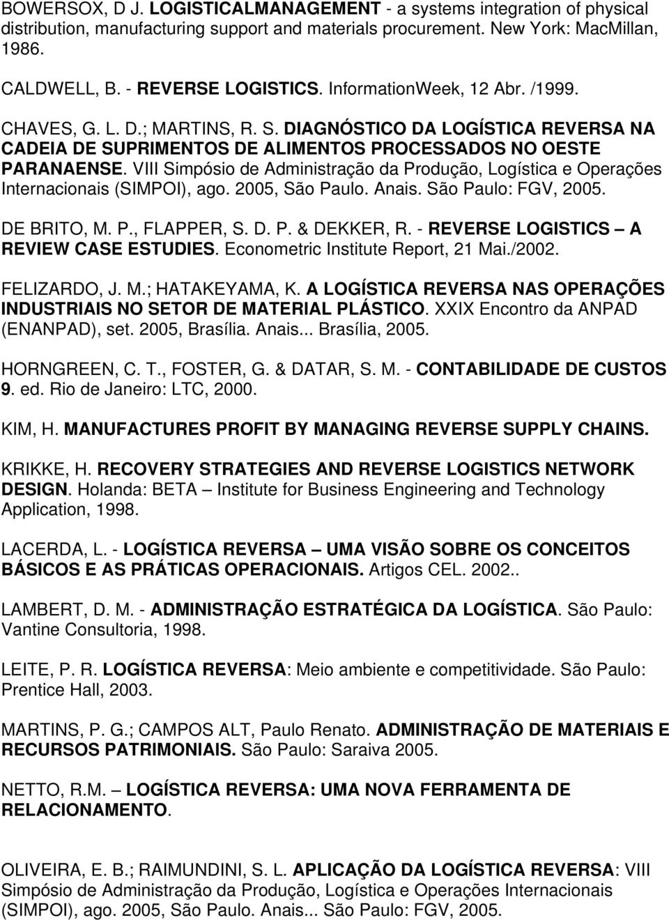 VIII Simpósio de Administração da Produção, Logística e Operações Internacionais (SIMPOI), ago. 2005, São Paulo. Anais. São Paulo: FGV, 2005. DE BRITO, M. P., FLAPPER, S. D. P. & DEKKER, R.