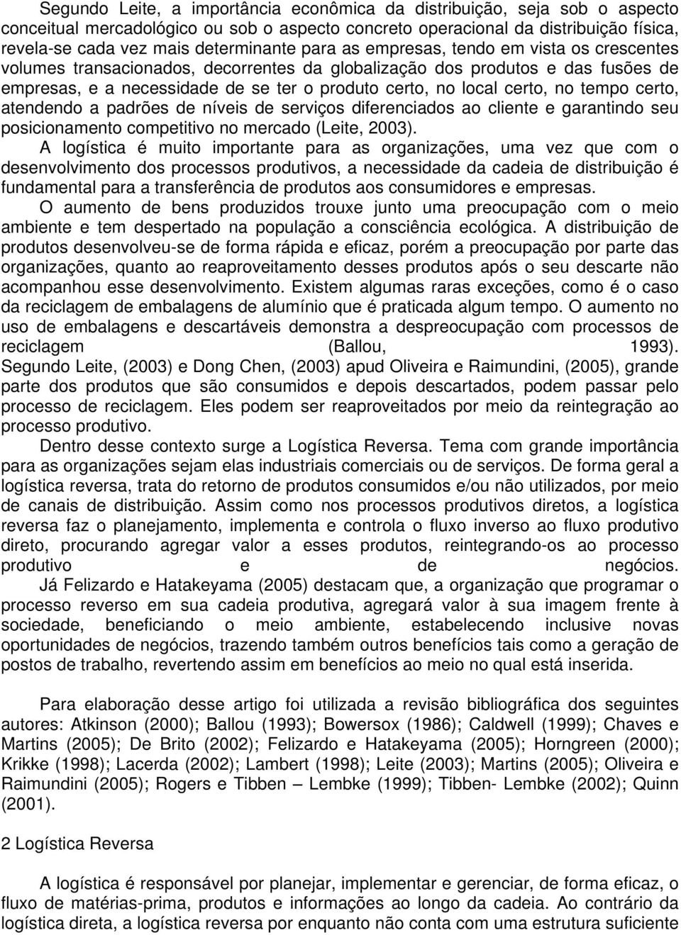 tempo certo, atendendo a padrões de níveis de serviços diferenciados ao cliente e garantindo seu posicionamento competitivo no mercado (Leite, 2003).