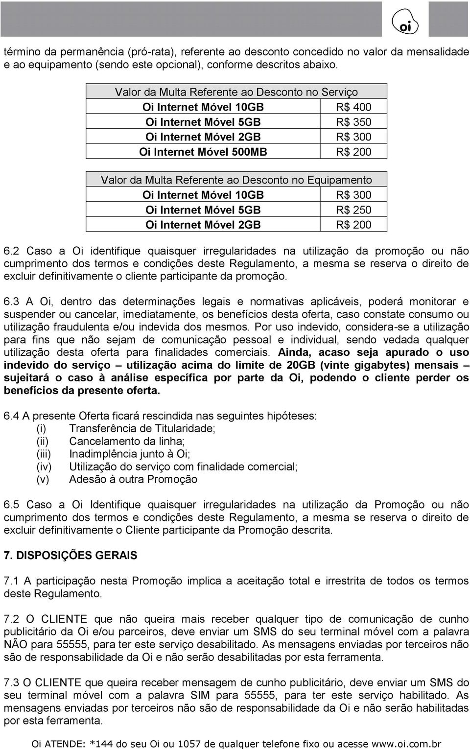 Desconto no Equipamento Oi Internet Móvel 10GB R$ 300 Oi Internet Móvel 5GB R$ 250 Oi Internet Móvel 2GB R$ 200 6.