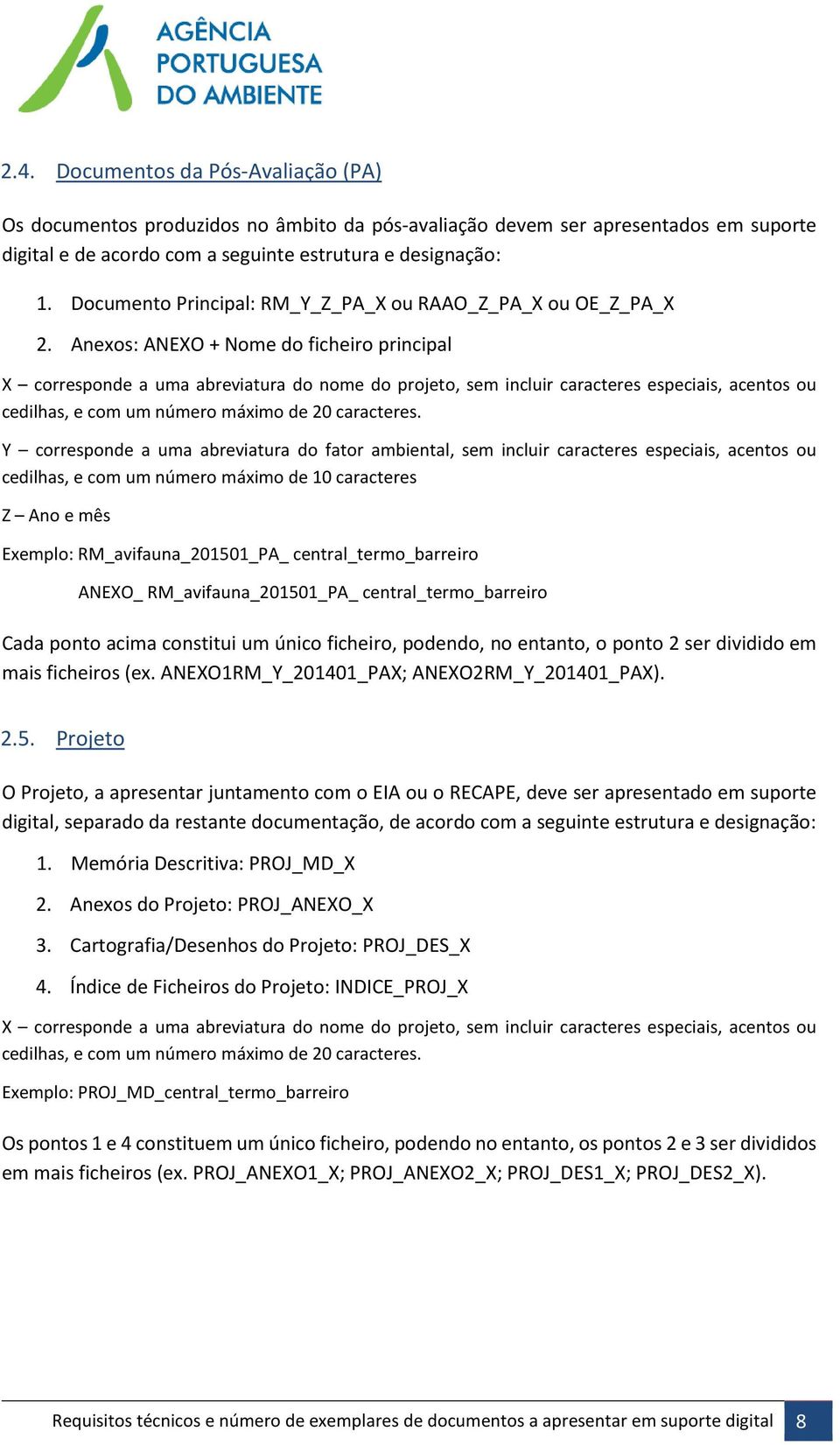 Anexos: ANEXO + Nome do ficheiro principal X corresponde a uma abreviatura do nome do projeto, sem incluir caracteres especiais, acentos ou cedilhas, e com um número máximo de 20 caracteres.