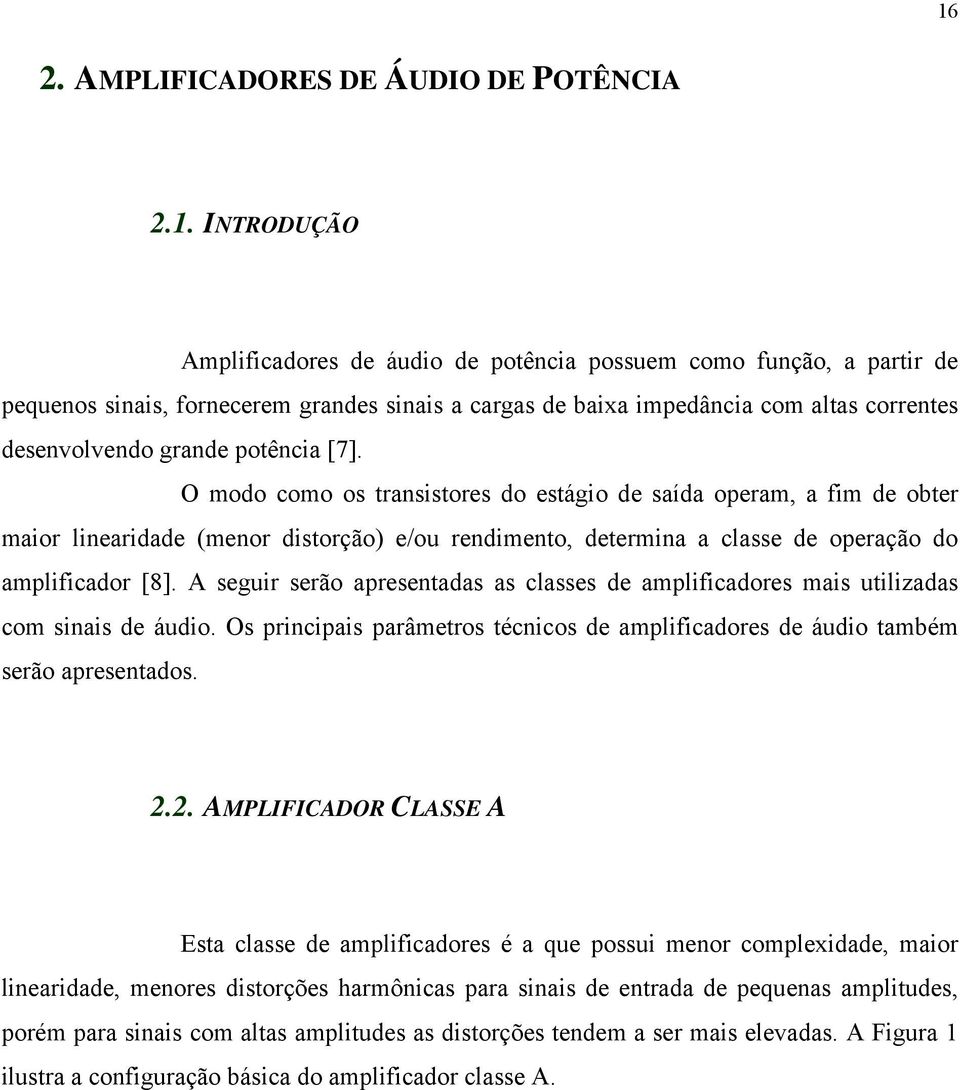 O modo como os transistores do estágio de saída operam, a fim de obter maior linearidade (menor distorção) e/ou rendimento, determina a classe de operação do amplificador [8].