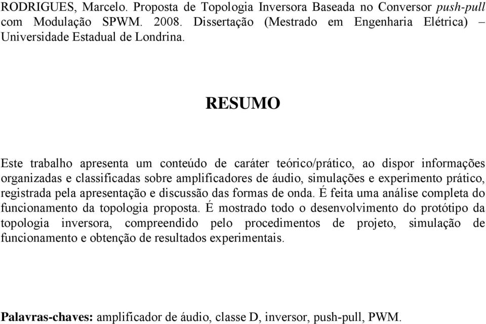 registrada pela apresentação e discussão das formas de onda. É feita uma análise completa do funcionamento da topologia proposta.