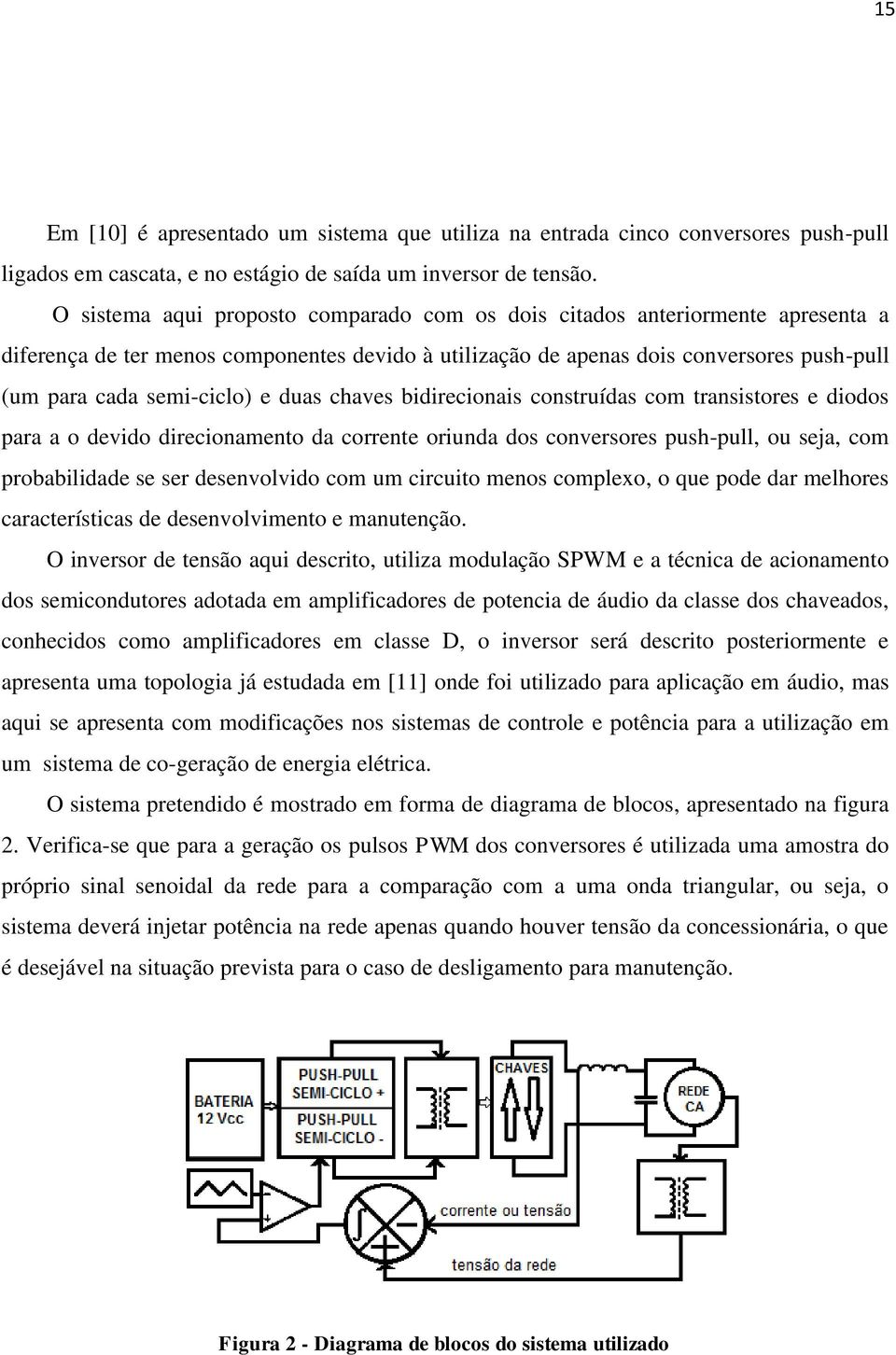 duas chaves bidirecionais construídas com transistores e diodos para a o devido direcionamento da corrente oriunda dos conversores push-pull, ou seja, com probabilidade se ser desenvolvido com um