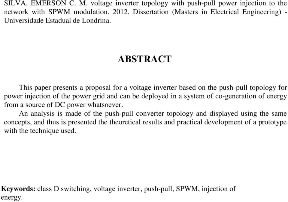 ABSTRACT This paper presents a proposal for a voltage inverter based on the push-pull topology for power injection of the power grid and can be deployed in a system of co-generation