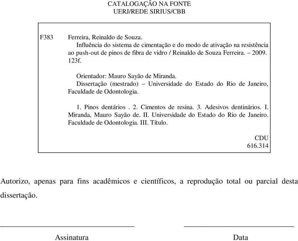 Orientador: Mauro Sayão de Miranda. Dissertação (mestrado) Universidade do Estado do Rio de Janeiro, Faculdade de Odontologia. 1. Pinos dentários. 2.