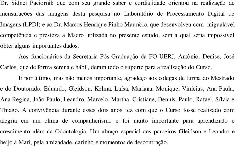 Aos funcionários da Secretaria Pós-Graduação da FO-UERJ, Antônio, Denise, José Carlos, que de forma serena e hábil, deram todo o suporte para a realização do Curso.