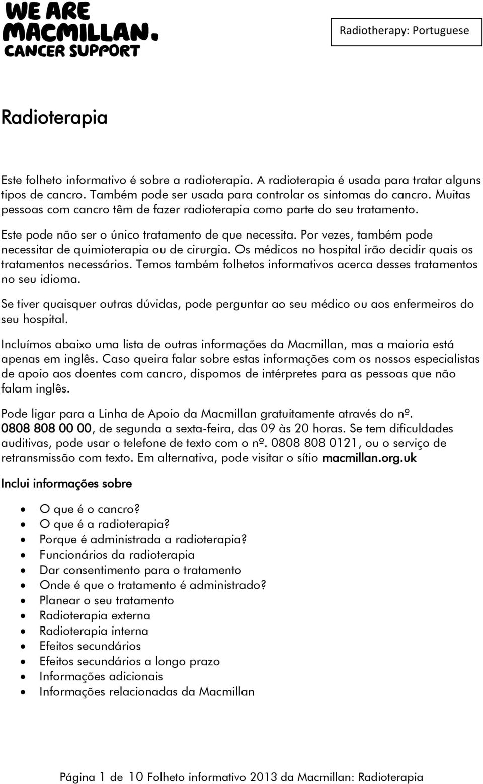 Por vezes, também pode necessitar de quimioterapia ou de cirurgia. Os médicos no hospital irão decidir quais os tratamentos necessários.