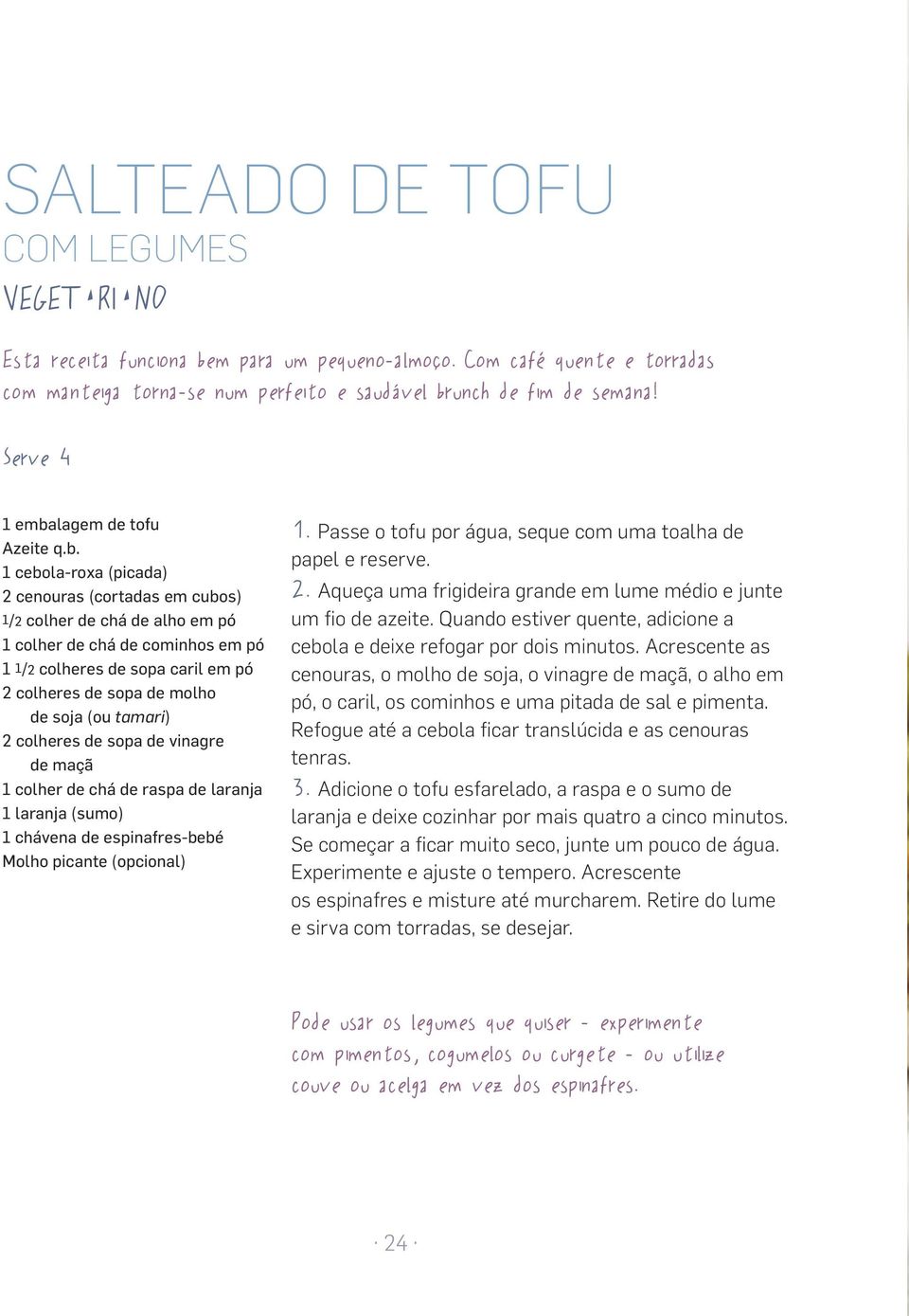 1 cebola-roxa (picada) 2 cenouras (cortadas em cubos) 1/2 colher de chá de alho em pó 1 colher de chá de cominhos em pó 1 1/2 colheres de sopa caril em pó 2 colheres de sopa de molho de soja (ou