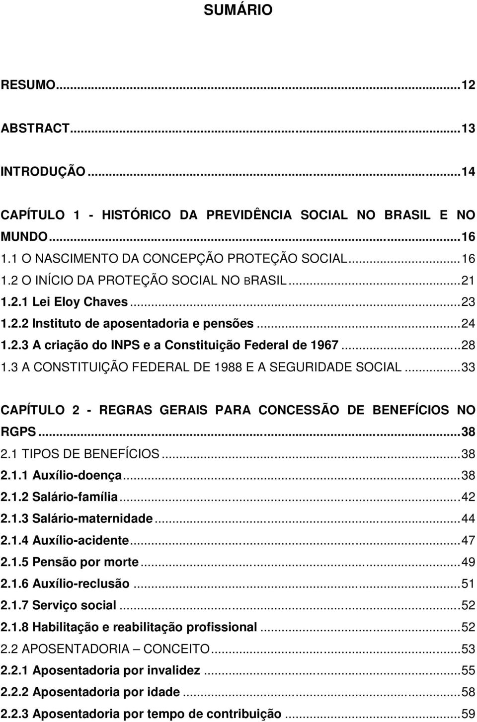 ..33 CAPÍTULO 2 - REGRAS GERAIS PARA CONCESSÃO DE BENEFÍCIOS NO RGPS...38 2.1 TIPOS DE BENEFÍCIOS...38 2.1.1 Auxílio-doença...38 2.1.2 Salário-família...42 2.1.3 Salário-maternidade...44 2.1.4 Auxílio-acidente.