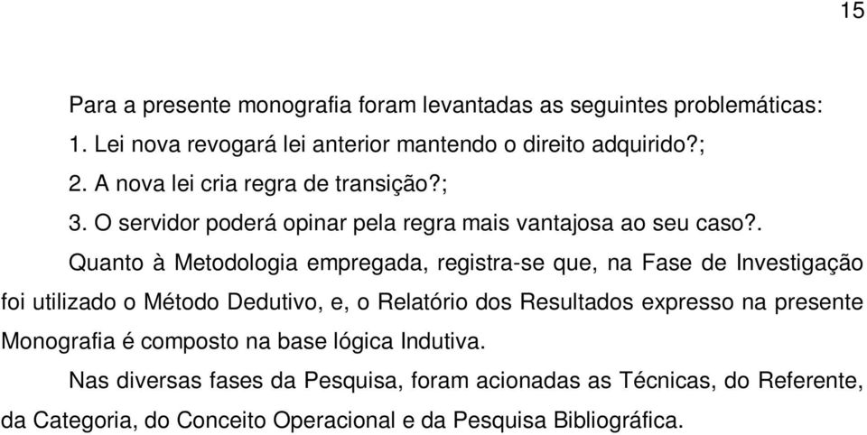 . Quanto à Metodologia empregada, registra-se que, na Fase de Investigação foi utilizado o Método Dedutivo, e, o Relatório dos Resultados expresso