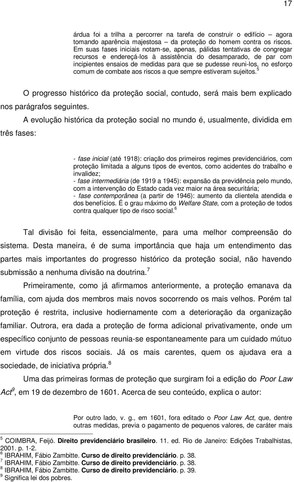 no esforço comum de combate aos riscos a que sempre estiveram sujeitos. 5 O progresso histórico da proteção social, contudo, será mais bem explicado nos parágrafos seguintes.