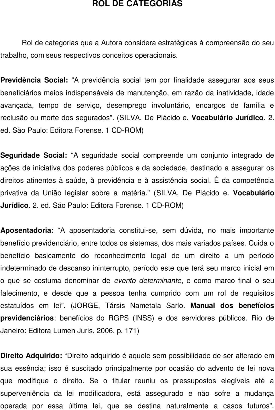 involuntário, encargos de família e reclusão ou morte dos segurados. (SILVA, De Plácido e. Vocabulário Jurídico. 2. ed. São Paulo: Editora Forense.