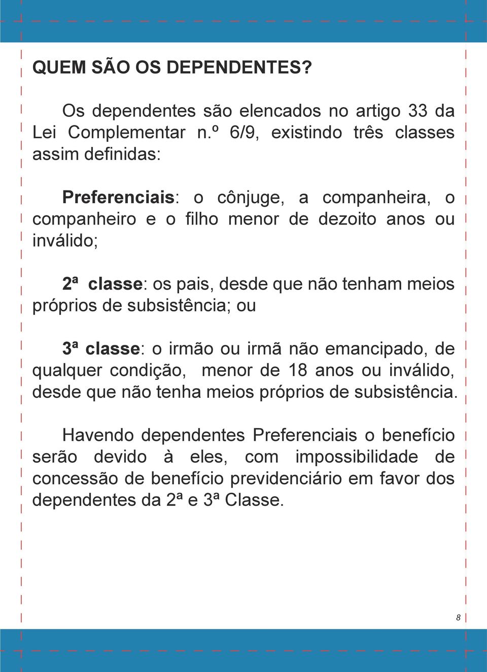 os pais, desde que não tenham meios próprios de subsistência; ou 3ª classe: o irmão ou irmã não emancipado, de qualquer condição, menor de 18 anos ou