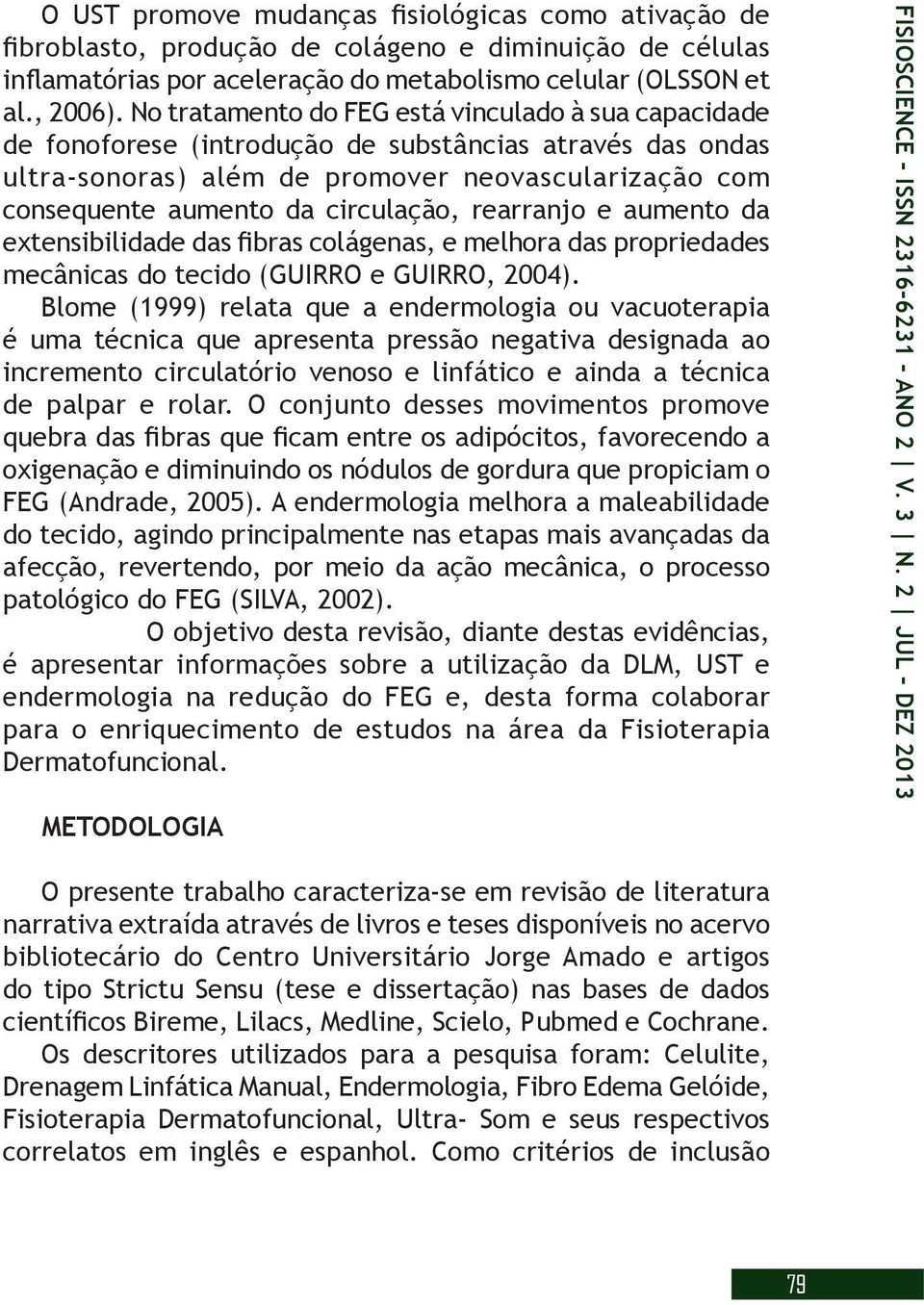 circulação, rearranjo e aumento da extensibilidade das fibras colágenas, e melhora das propriedades mecânicas do tecido (GUIRRO e GUIRRO, 2004).