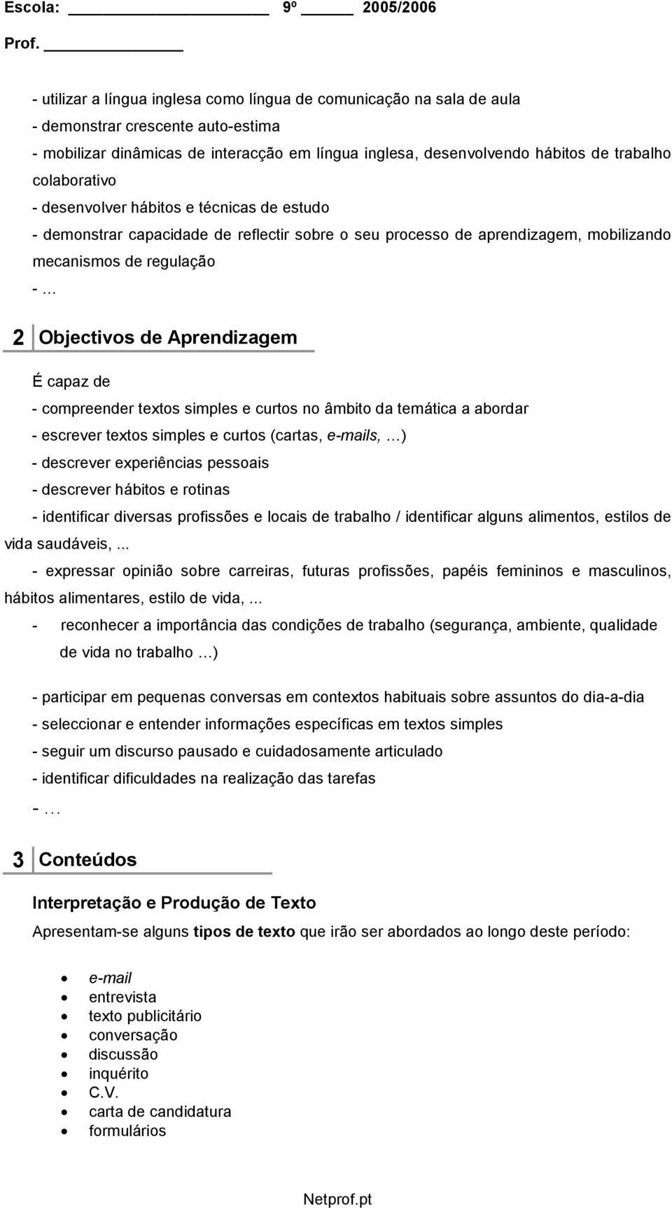 desenvlver hábits e técnicas de estud - demnstrar capacidade de reflectir sbre seu prcess de aprendizagem, mbilizand mecanisms de regulaçã - 2 Objectivs de Aprendizagem É capaz de - cmpreender texts