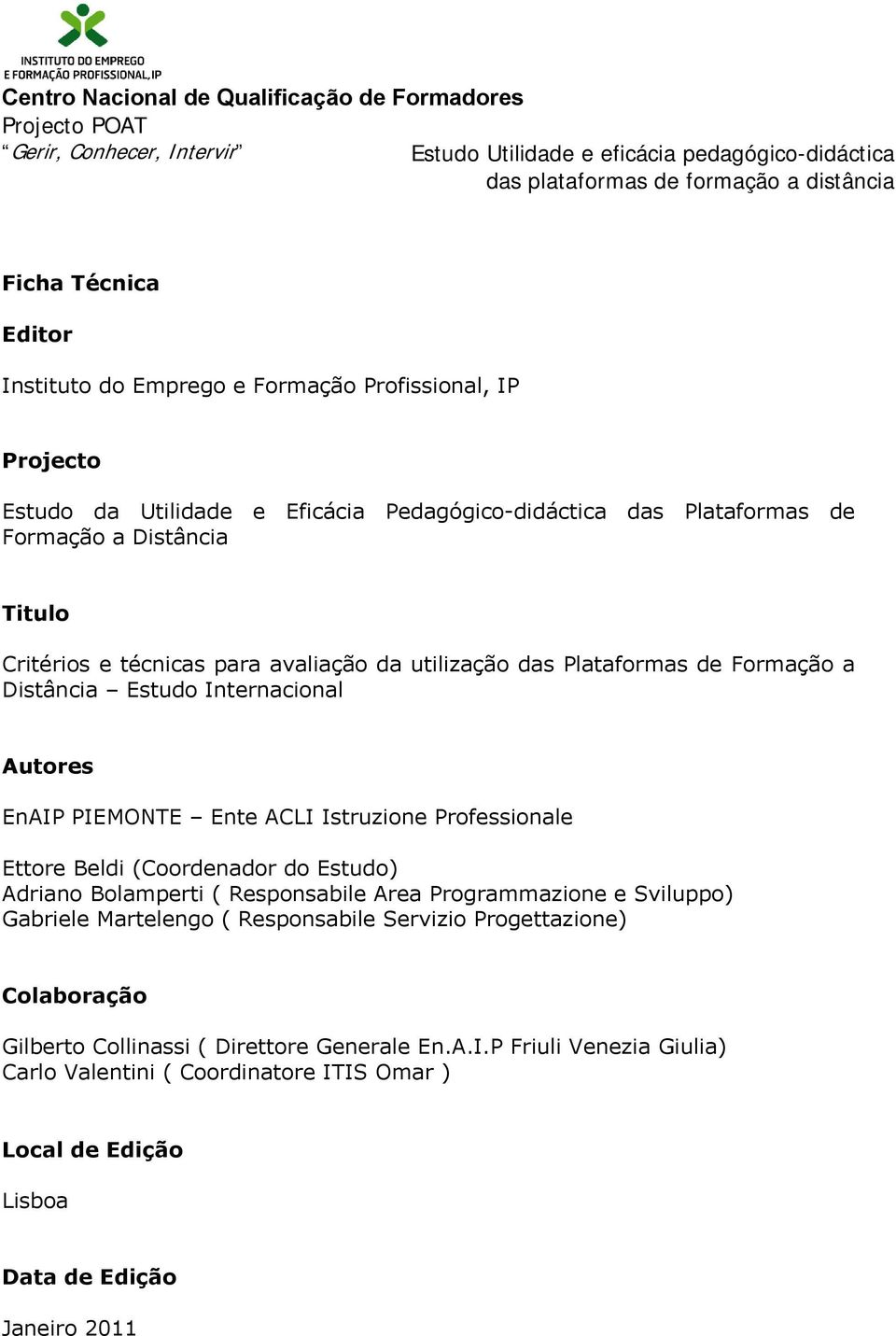 utilização das Plataformas de Formação a Distância Estudo Internacional Autores EnAIP PIEMONTE Ente ACLI Istruzione Professionale Ettore Beldi (Coordenador do Estudo) Adriano Bolamperti (