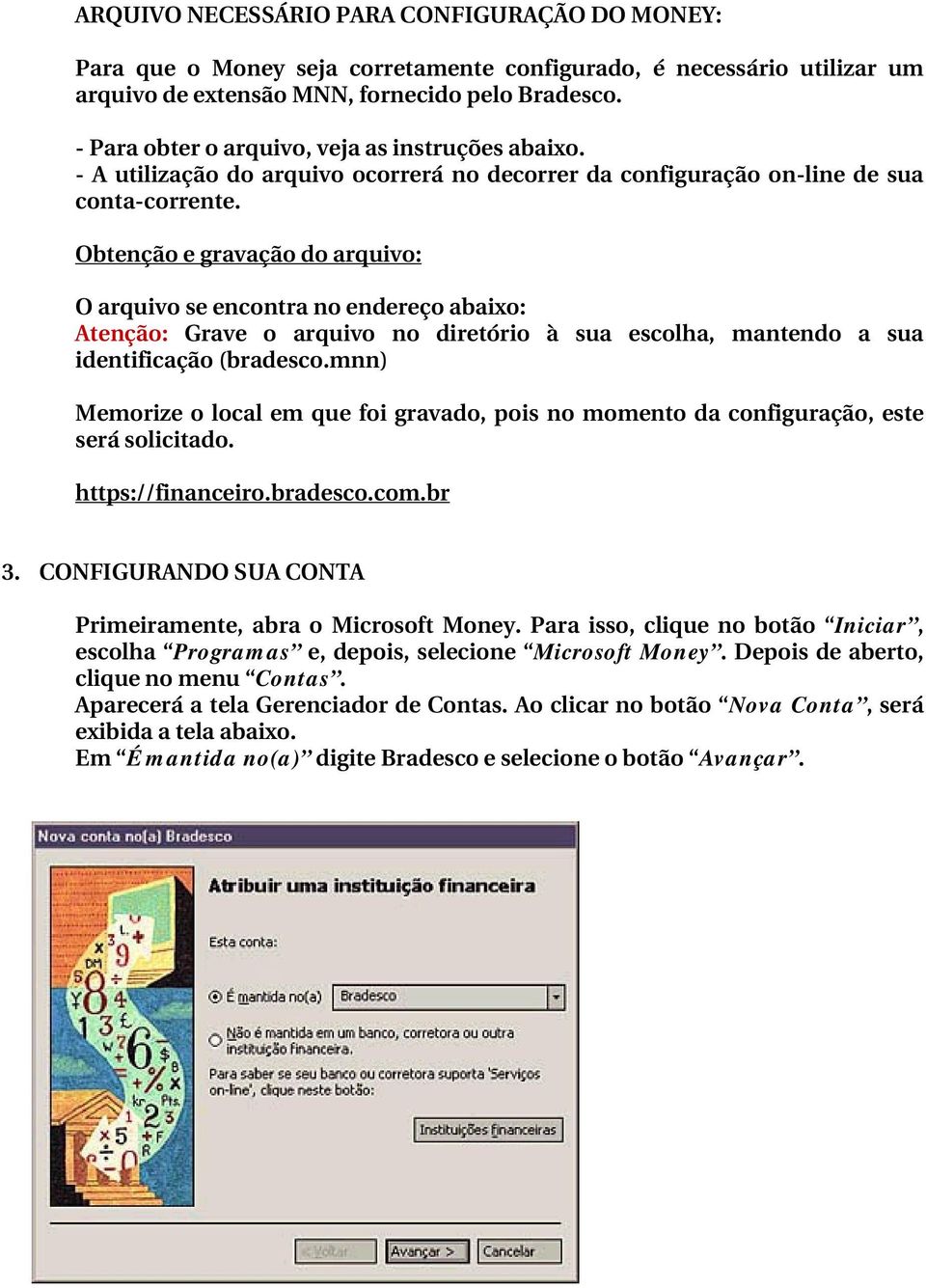 Obtenção e gravação do arquivo: O arquivo se encontra no endereço abaixo: Atenção: Grave o arquivo no diretório à sua escolha, mantendo a sua identificação (bradesco.