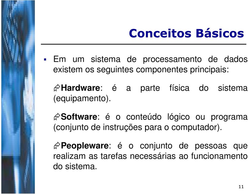 Software: é o conteúdo lógico ou programa (conjunto de instruções para o computador).