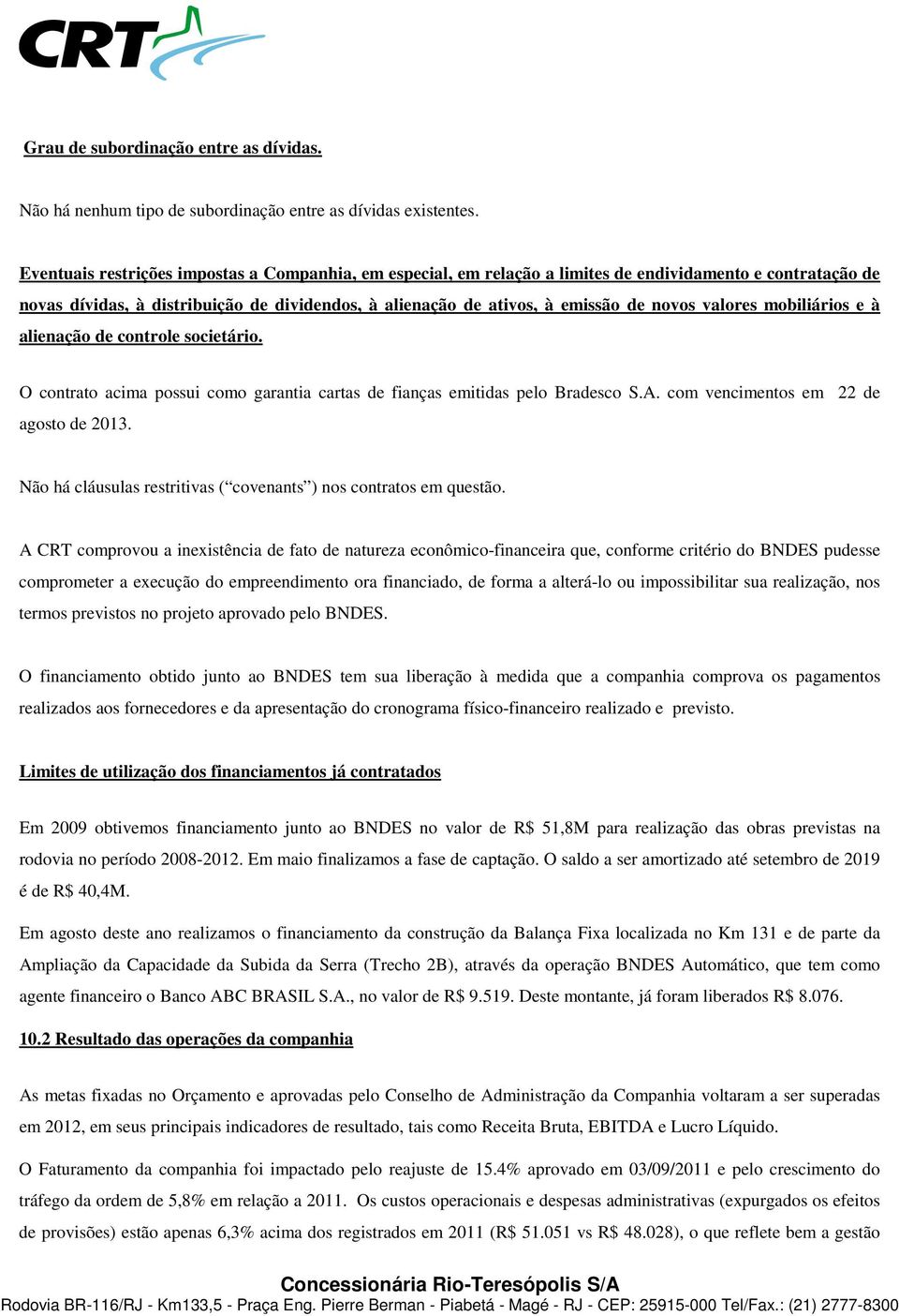 valores mobiliários e à alienação de controle societário. O contrato acima possui como garantia cartas de fianças emitidas pelo Bradesco S.A. com vencimentos em 22 de agosto de 2013.